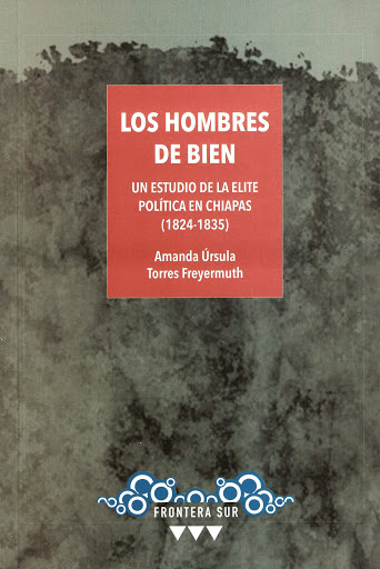 Los hombres de bien. Un estudio de la elite política en Chiapas (1824-1835)