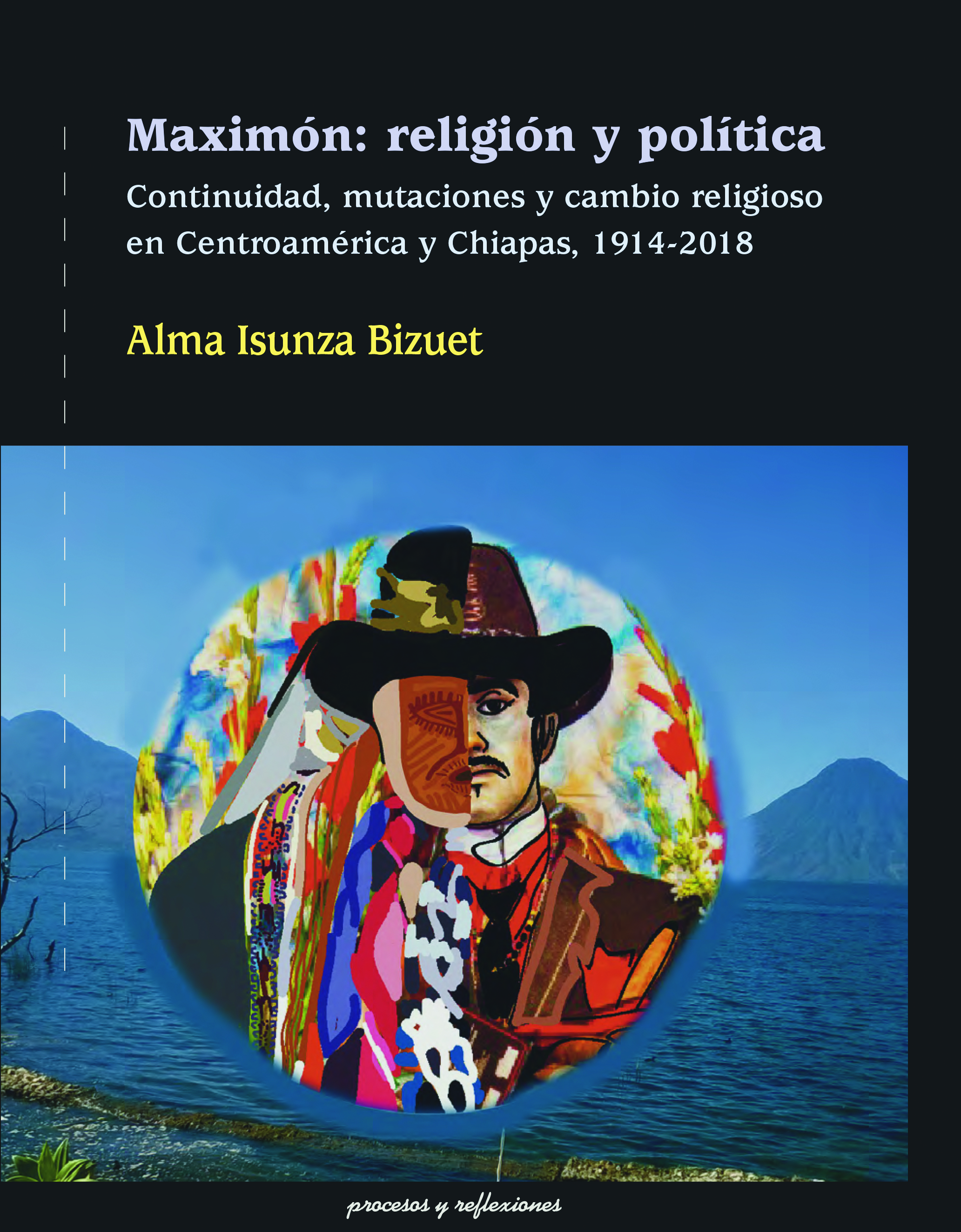 Maximón: religión y política. Continuidad, mutaciones y cambio religioso en Centroamérica y Chiapas, 1914-2018